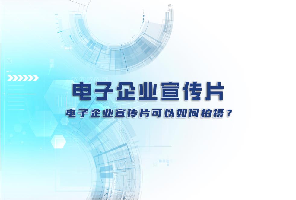 電子企業(yè)宣傳片：電子企業(yè)宣傳片可以如何拍攝？